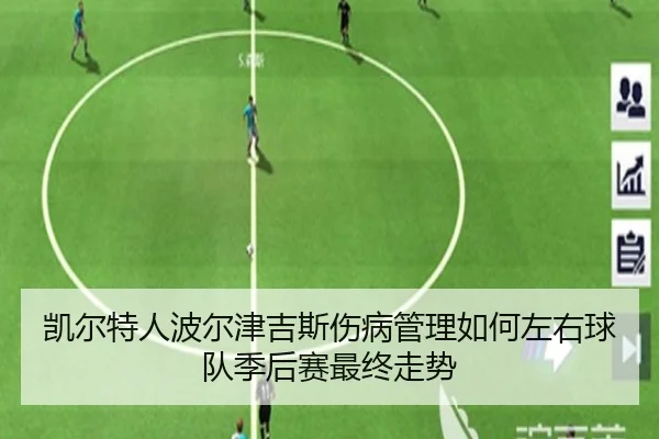 凯尔特人波尔津吉斯伤病管理如何左右球队季后赛最终走势